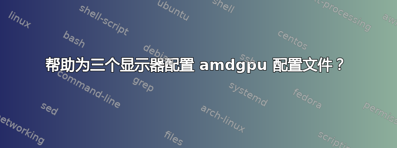 帮助为三个显示器配置 amdgpu 配置文件？