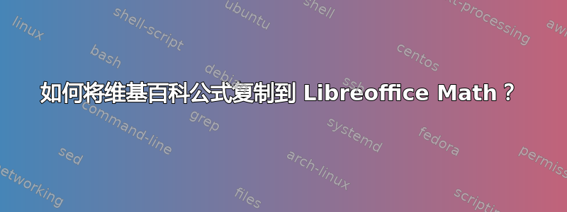 如何将维基百科公式复制到 Libreoffice Math？