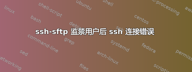 ssh-sftp 监禁用户后 ssh 连接错误