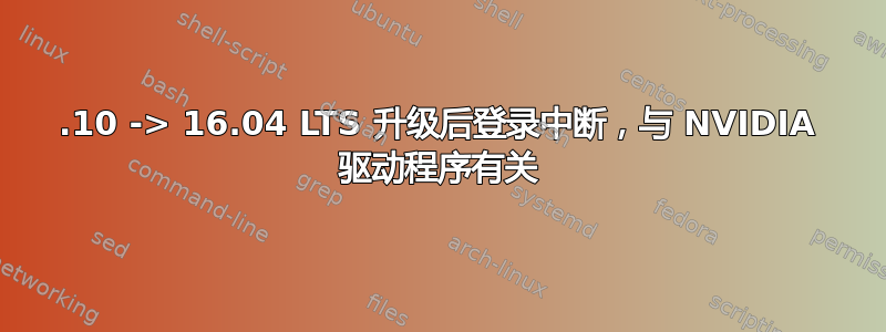 15.10 -> 16.04 LTS 升级后登录中断，与 NVIDIA 驱动程序有关