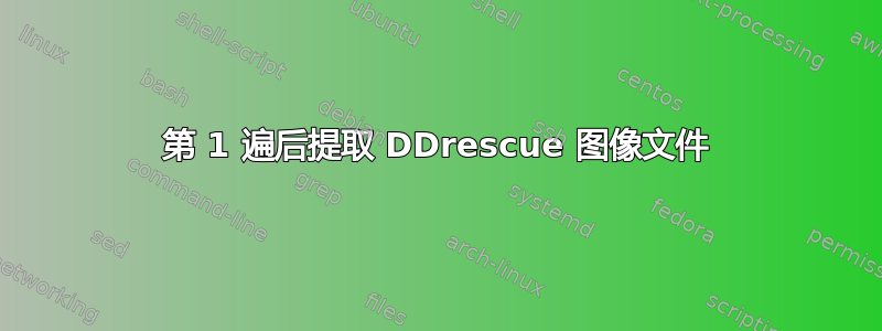 第 1 遍后提取 DDrescue 图像文件