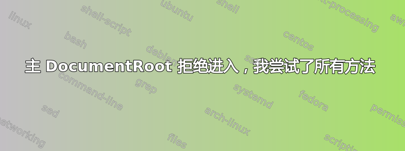 主 DocumentRoot 拒绝进入，我尝试了所有方法