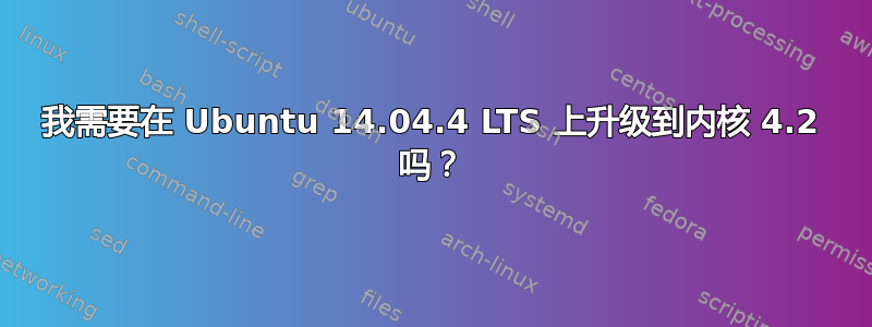 我需要在 Ubuntu 14.04.4 LTS 上升级到内核 4.2 吗？