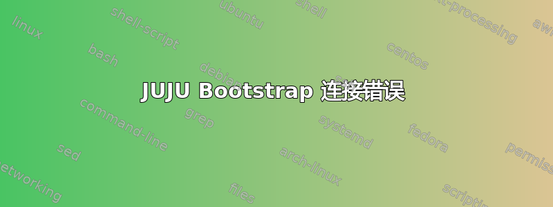 JUJU Bootstrap 连接错误