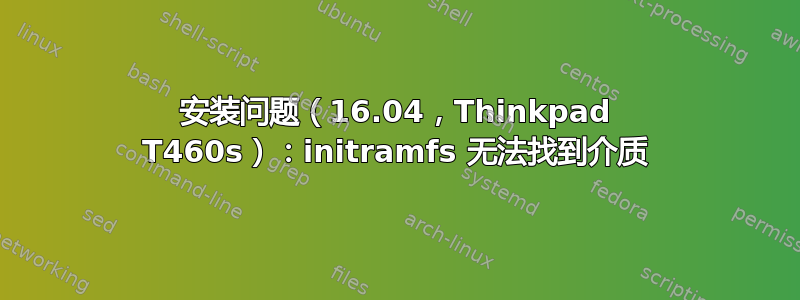 安装问题（16.04，Thinkpad T460s）：initramfs 无法找到介质