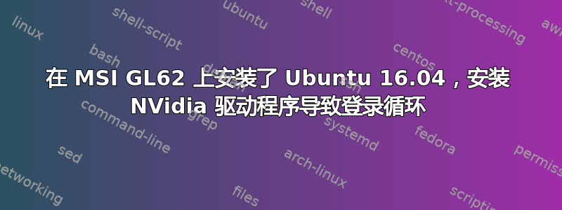 在 MSI GL62 上安装了 Ubuntu 16.04，安装 NVidia 驱动程序导致登录循环