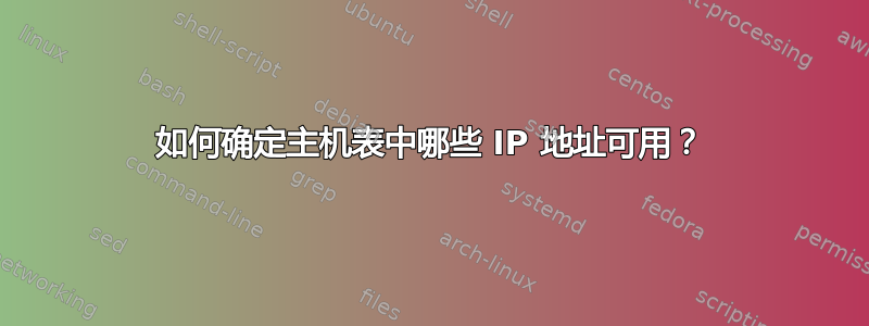 如何确定主机表中哪些 IP 地址可用？