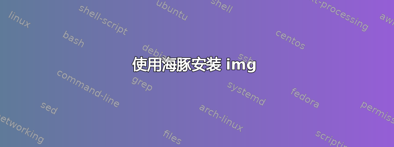 使用海豚安装 img