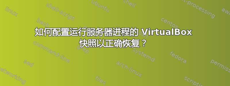 如何配置运行服务器进程的 VirtualBox 快照以正确恢复？