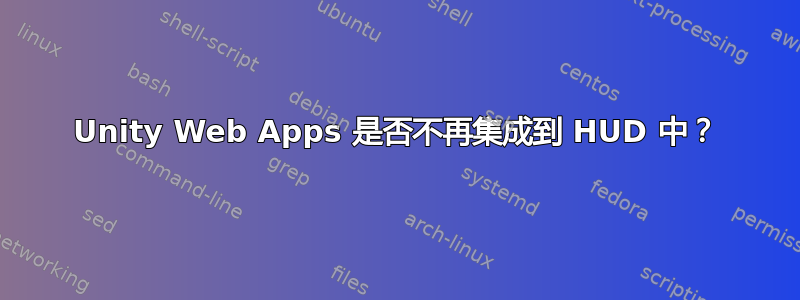 Unity Web Apps 是否不再集成到 HUD 中？