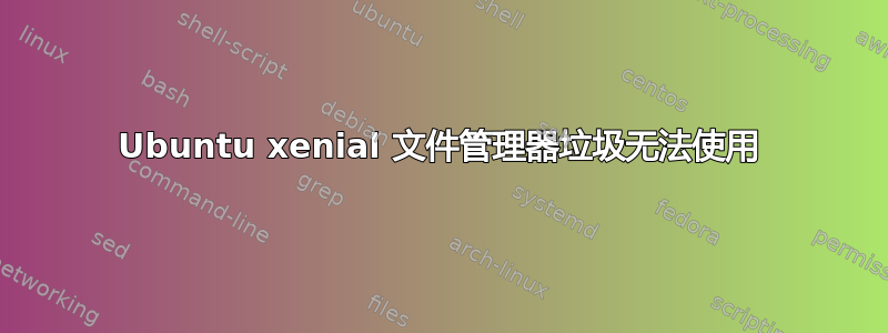 Ubuntu xenial 文件管理器垃圾无法使用