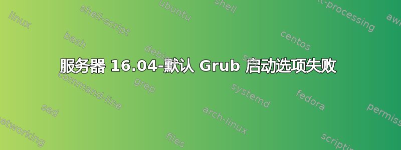 服务器 16.04-默认 Grub 启动选项失败