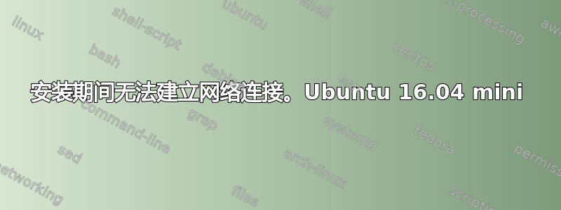 安装期间无法建立网络连接。Ubuntu 16.04 mini