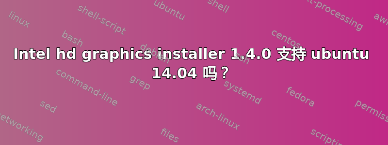 Intel hd graphics installer 1.4.0 支持 ubuntu 14.04 吗？