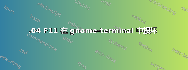 16.04 F11 在 gnome-terminal 中损坏