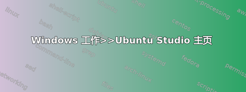 Windows 工作>>Ubuntu Studio 主页