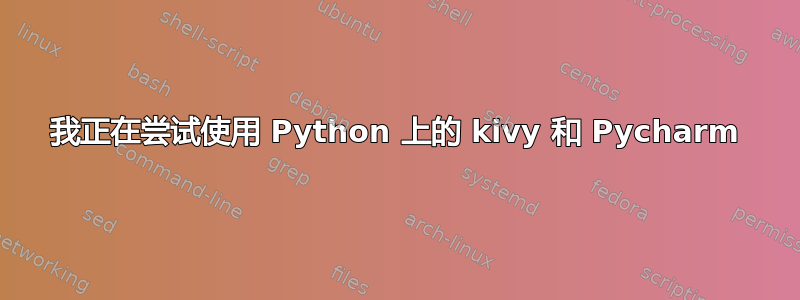 我正在尝试使用 Python 上的 kivy 和 Pycharm