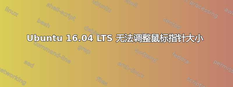 Ubuntu 16.04 LTS 无法调整鼠标指针大小