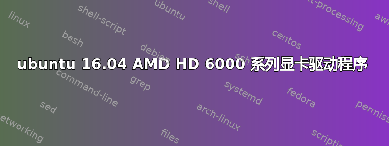 ubuntu 16.04 AMD HD 6000 系列显卡驱动程序