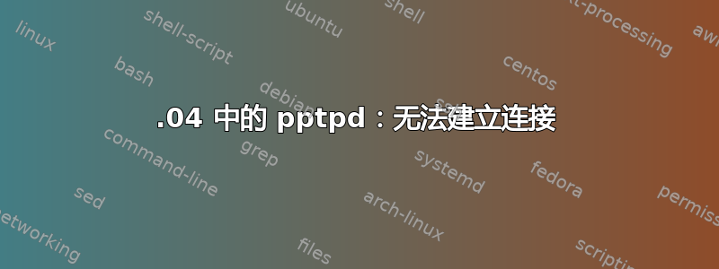 16.04 中的 pptpd：无法建立连接