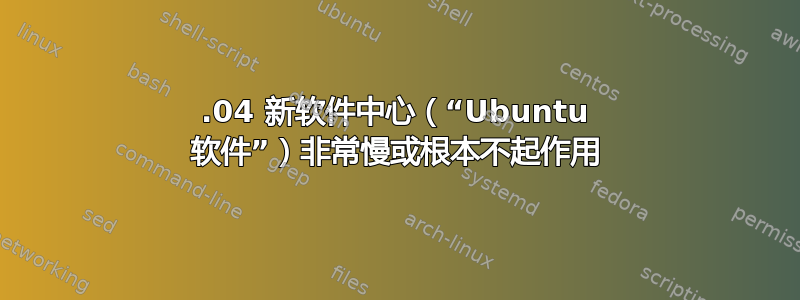 16.04 新软件中心（“Ubuntu 软件”）非常慢或根本不起作用