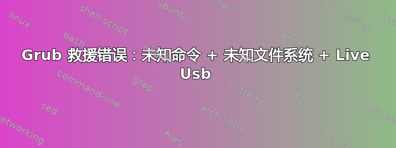 Grub 救援错误：未知命令 + 未知文件系统 + Live Usb