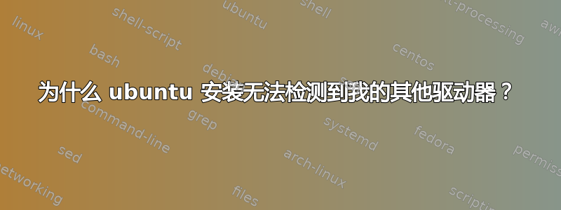 为什么 ubuntu 安装无法检测到我的其他驱动器？