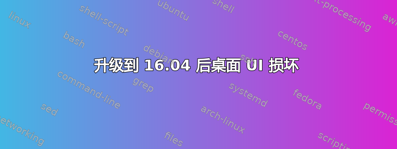 升级到 16.04 后桌面 UI 损坏