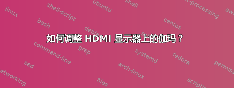 如何调整 HDMI 显示器上的伽玛？