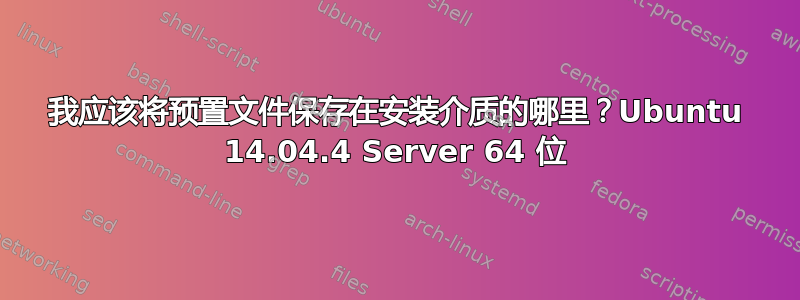 我应该将预置文件保存在安装介质的哪里？Ubuntu 14.04.4 Server 64 位