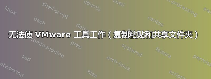 无法使 VMware 工具工作（复制粘贴和共享文件夹）