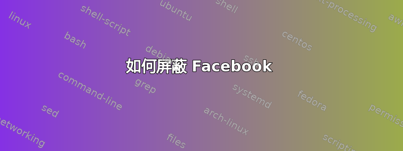 如何屏蔽 Facebook