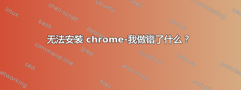 无法安装 chrome-我做错了什么？