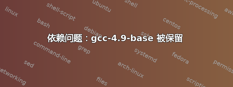 依赖问题：gcc-4.9-base 被保留