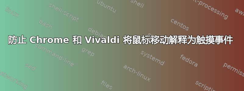 防止 Chrome 和 Vivaldi 将鼠标移动解释为触摸事件