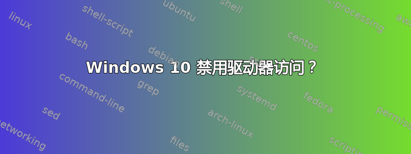 Windows 10 禁用驱动器访问？