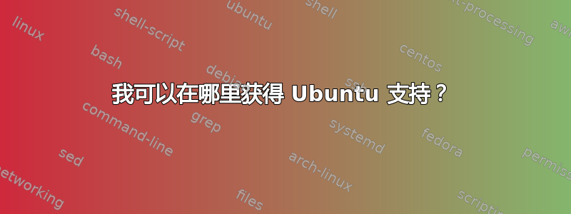 我可以在哪里获得 Ubuntu 支持？