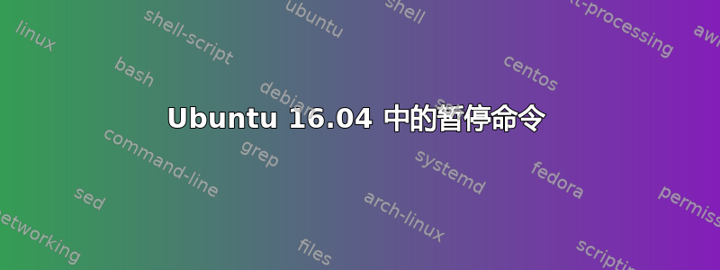 Ubuntu 16.04 中的暂停命令