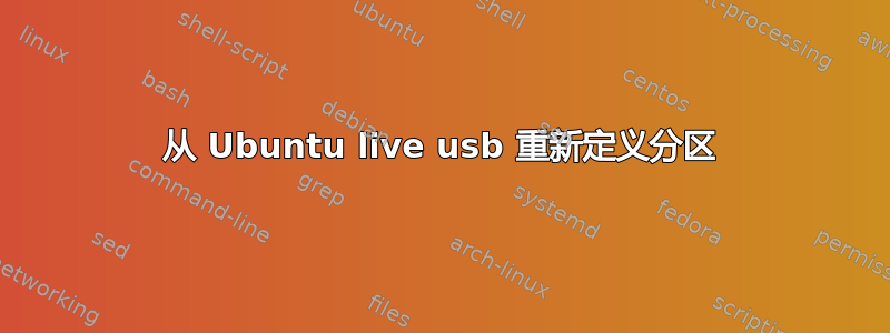 从 Ubuntu live usb 重新定义分区