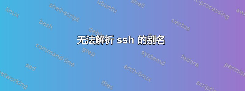 无法解析 ssh 的别名