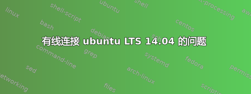 有线连接 ubuntu LTS 14.04 的问题