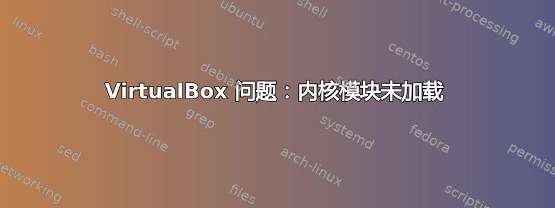 VirtualBox 问题：内核模块未加载