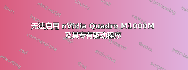 无法启用 nVidia Quadro M1000M 及其专有驱动程序