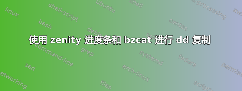 使用 zenity 进度条和 bzcat 进行 dd 复制