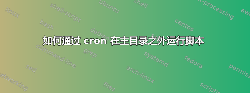 如何通过 cron 在主目录之外运行脚本