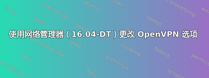 使用网络管理器（16.04-DT）更改 OpenVPN 选项