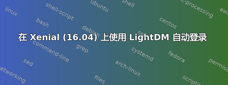 在 Xenial (16.04) 上使用 LightDM 自动登录