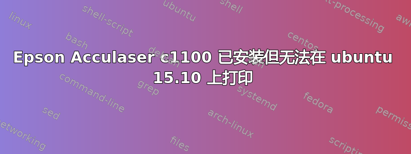 Epson Acculaser c1100 已安装但无法在 ubuntu 15.10 上打印