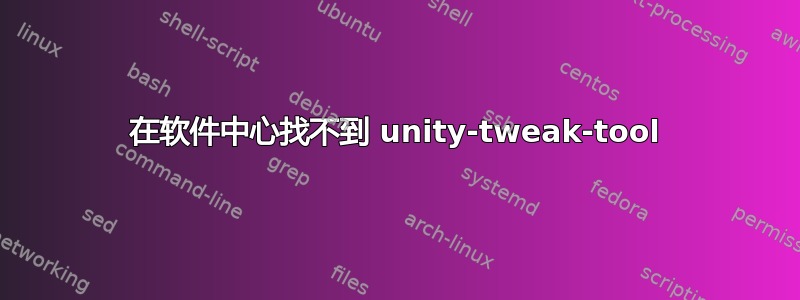 在软件中心找不到 unity-tweak-tool