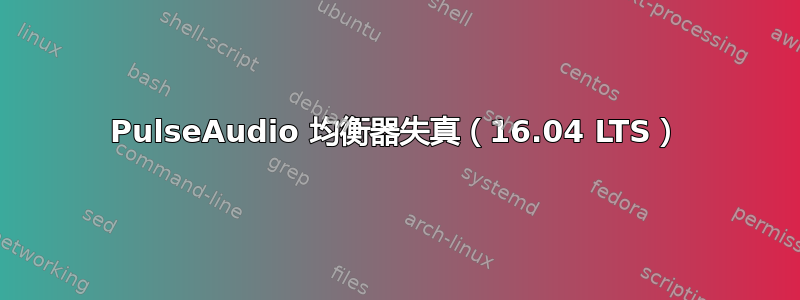 PulseAudio 均衡器失真（16.04 LTS）